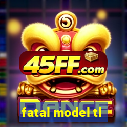 fatal model tl